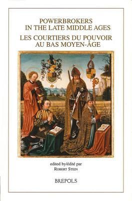 Powerbrokers in the Late Middle Ages. The Burgundian Low countries in a European Context: Les courtiers du pouvoir au bas Moyen-Âge. Les Pays-Bas bourguignons dans un contexte européen