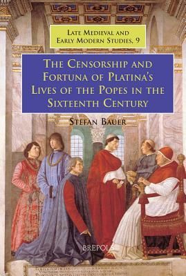 The Censorship and Fortuna of Platinas Lives of the Popes in the Sixteenth Century