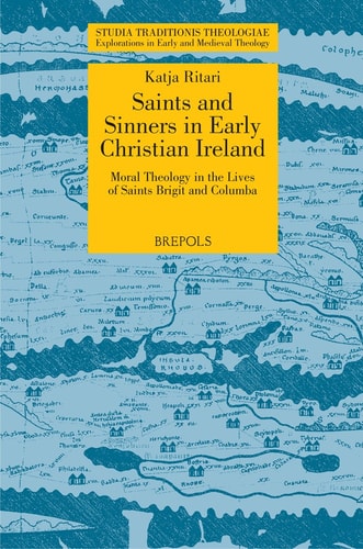 Saints and Sinners in Early Christian Ireland Moral Theology in the Lives of Saints Brigit and Columba