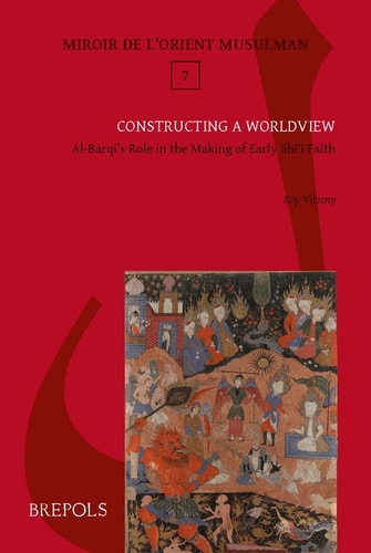 Constructing a Worldview Al-Barqī's Role in the Making of Early Shī'ī Faith