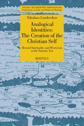 Analogical Identities: the Creation of the Christian Self Beyond Sprirituality and Mysticism in the Patristic Era