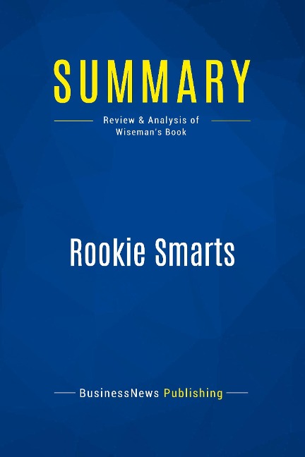 Summary: Rookie Smarts: Review and Analysis of Wisemans Book