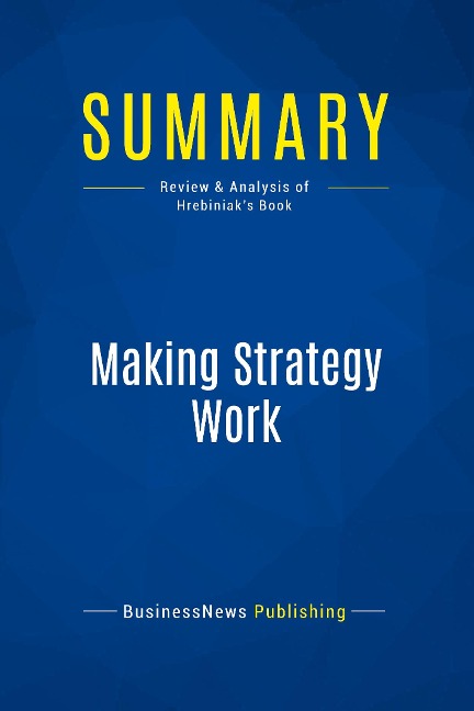 Summary: Making Strategy Work: Review and Analysis of Hrebiniaks Book