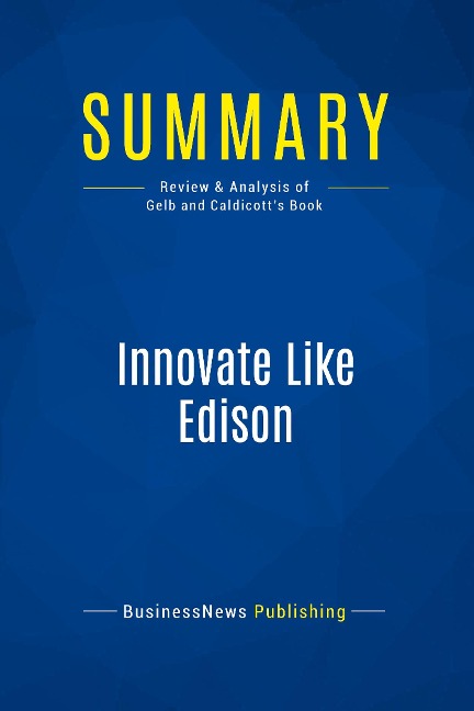 Summary: Innovate Like Edison: Review and Analysis of Gelb and Caldicotts Book
