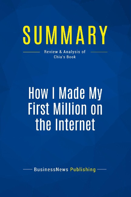 Summary: How I Made My First Million on the Internet: Review and Analysis of Chias Book