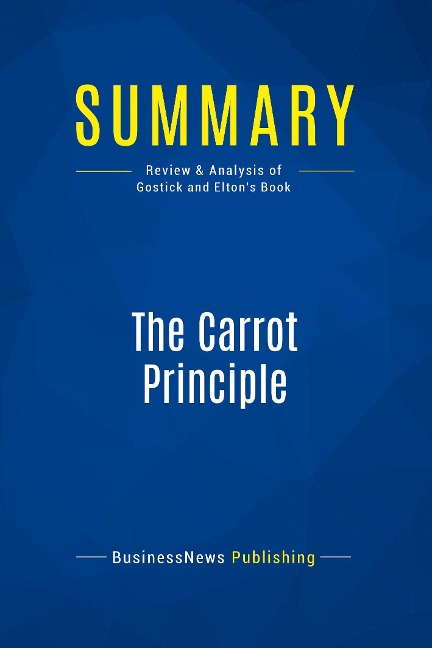 Summary: The Carrot Principle: Review and Analysis of Gostick and Eltons Book