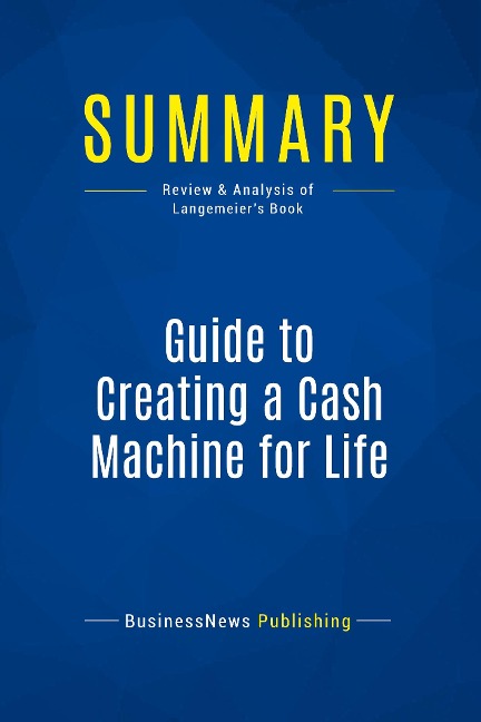Summary: Guide to Creating a Cash Machine for Life: Review and Analysis of Langemeiers Book