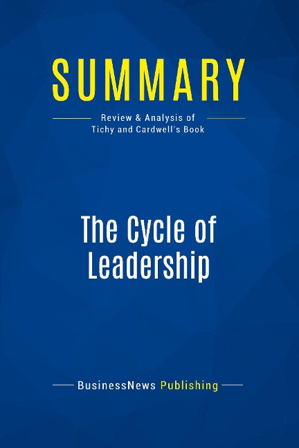 Summary: The Cycle of Leadership: Review and Analysis of Tichy and Cardwells Book