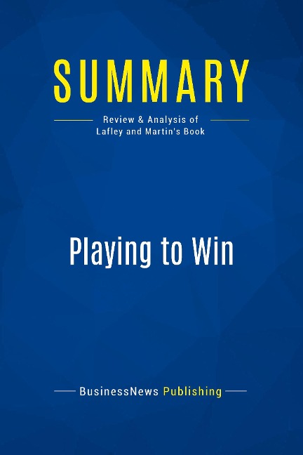 Summary: Playing to Win: Review and Analysis of Lafley and Martin's Book