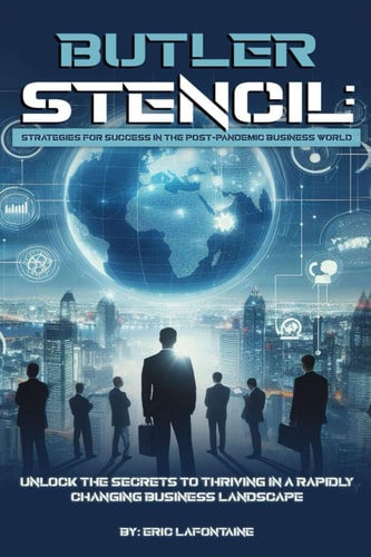 Butler Stencil Strategies for Success in the Post-Pandemic Business World: Unlock the Secrets to Thriving in a Rapidly Changing Business Landscape
