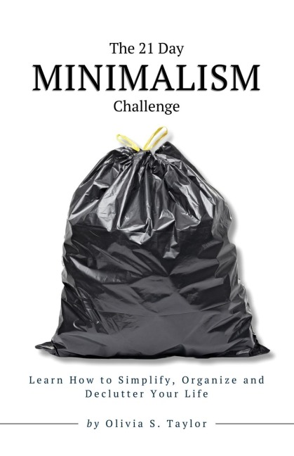 The 21 Day Minimalism Challenge: Learn How to Simplify, Organize and Declutter Your Life