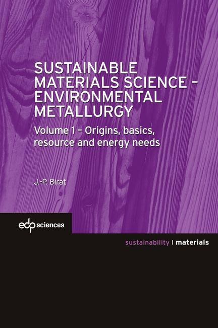 Sustainable Materials Science - Environmental Metallurgy: Volume 1: Origins, Basics, Resource and Energy Needs