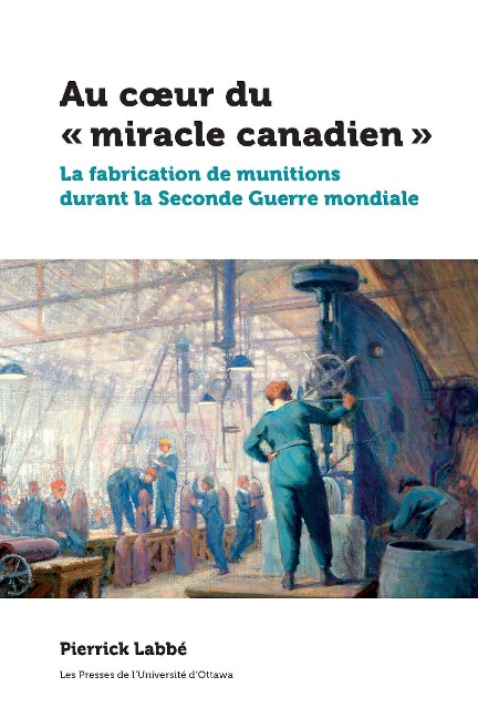 Au Coeur Du « Miracle Canadien »: La Fabrication de Munitions Durant La Seconde Guerre Mondiale