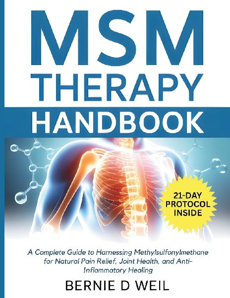 MSM Therapy Handbook: A Complete Guide to Harnessing Methylsulfonylmethane for Natural Pain Relief, Joint Health, and Anti-Inflammatory Healing