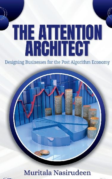 The Attention Architect: Designing Businesses for the Post-Algorithm Economy