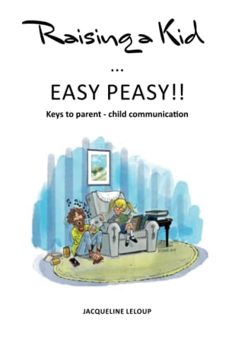 Raising a Kid Easy Peasy Keys to Parent Child Communication