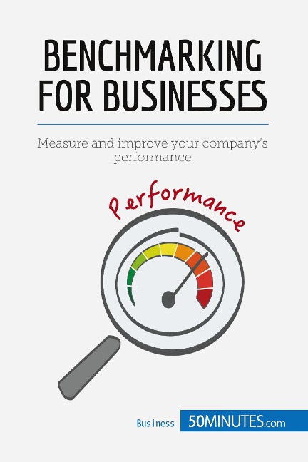 Benchmarking for Businesses: Measure and improve your companys performance