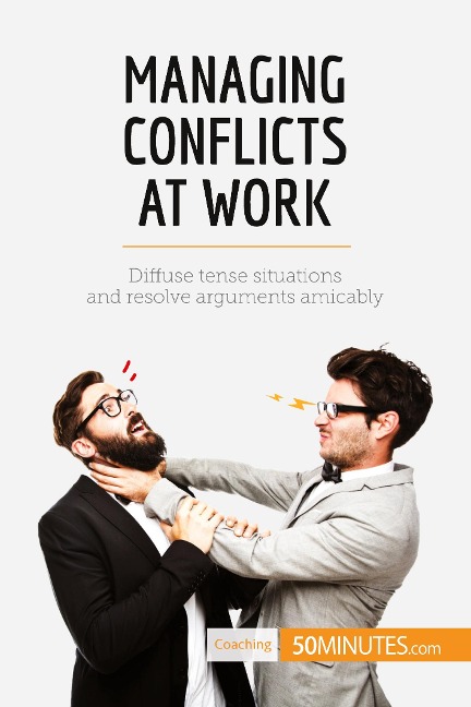 Managing Conflicts at Work: Diffuse tense situations and resolve arguments amicably