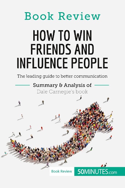 How to Win Friends and Influence People by Dale Carnegie: The leading guide to better communication