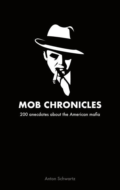 Mob Chronicles: 200 anecdotes about the American mafia