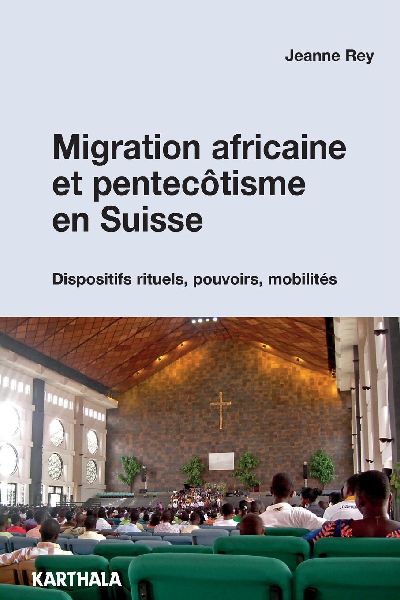 Migration africaine et pentecôtisme en Suisse. Dispositifs rituels, pouvoirs, mobilités