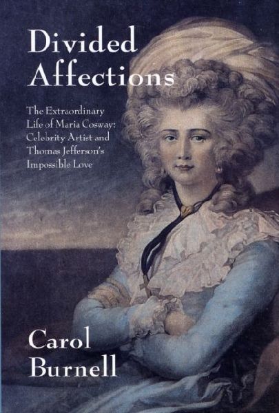 Divided Affections: The Extraordinary Life of Maria Cosway, Celebrity Artist and Thomas Jeffersons Impossible Love
