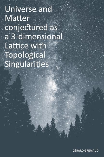 Universe and Matter conjectured as a 3-dimensional Lattice with Topological Singularities