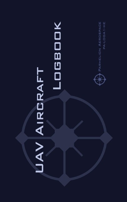 UAV AIRCRAFT LOGBOOK: A Technical Logbook for Professional and Serious Hobbyist Drone Operators - Log Your Drone Use Like a Pro!
