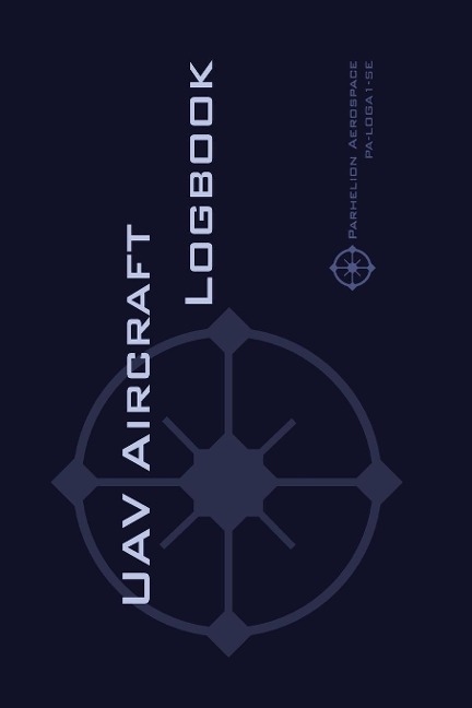 UAV AIRCRAFT LOGBOOK: A Technical Logbook for Professional and Serious Hobbyist Drone Operators - Log Your Drone Use Like a Pro!