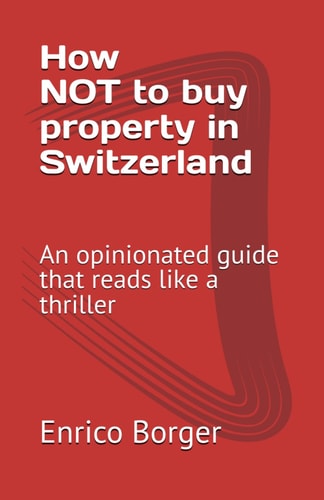 How NOT to Buy Property in Switzerland An Opinionated Guide that Reads Like a Thriller