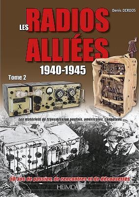 Les Radios Alliées 1940-1945: Volume 2 - Les Matériels de Transmission Anglais, Américains, Canadiens