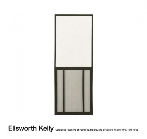 Ellsworth Kelly: Catalogue Raisonné of Paintings, Reliefs, and Sculpture Volume 1