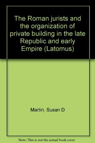 The Roman Jurists and the Organization of Private Building in the Late Republic and Early Empire (Collection Latomus)