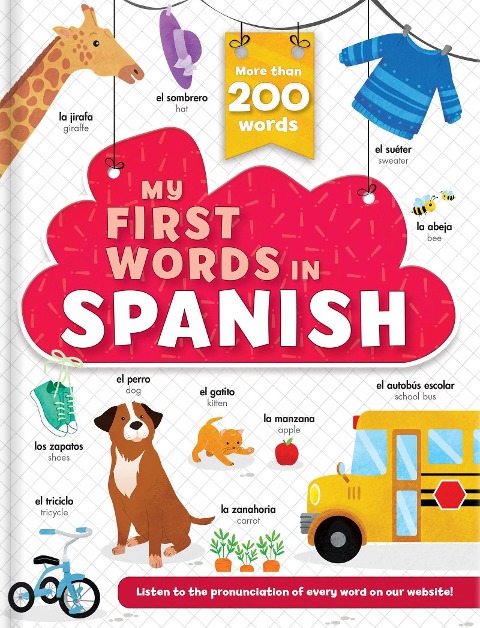My First Words in Spanish: More Than 200 Words! - Bilingual Board Book for Kids Ages 2-5: MIS Primeras Palabras En Español: ¡Más de 200 Palabras! Libro de Cartón Bilingüe Para Niños