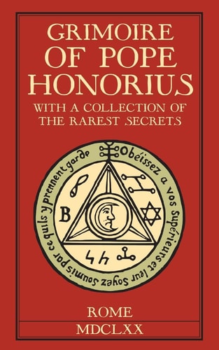 Grimoire of Pope Honorius With a Collection of the Rarest Magical Secrets