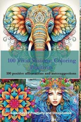 100 Vivid Visions - Coloring Positivity: Adult Coloring Book