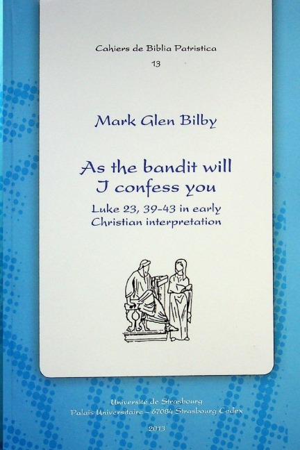 As the Bandit Will I Confess You: Luke 23.39-43 in Early Christian Interpretation