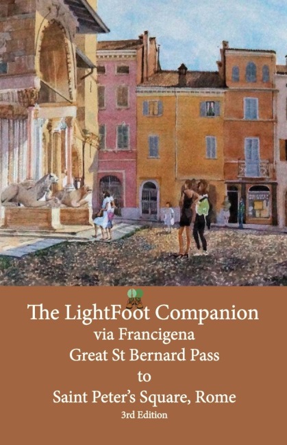The LightFoot Companion  to the  via Francigena   Great Saint Bernard Pass  to   St Peters Square, Rome - Edition 3: Including the via degli Abati