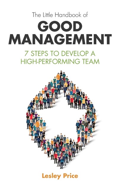 The Little Handbook of Good Management: 7 Steps to Develop a High-Performing Team