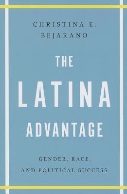 The Latina Advantage: Gender, Race, and Political Success