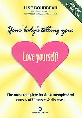 Your Body's Telling You: Love Yourself!: The Most Complete Book on Metaphysical Causes of Illnesses & Diseases