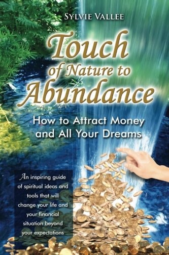 Touch of Nature to Abundance How to Attract Money and All Your Dreams