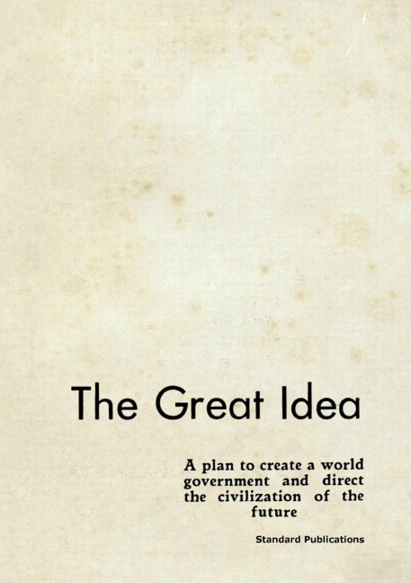 The Great Idea: A Plan to Create a World Government and Direct the Civilization of the Future
