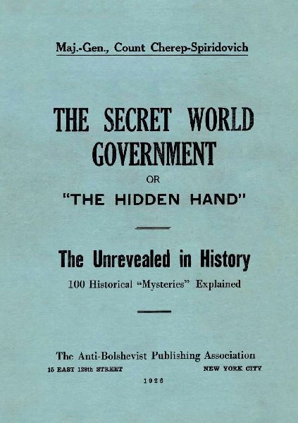 The Secret World Government; or, "The Hidden Hand": The Unrevealed in History; 100 Historical "Mysteries" Explained