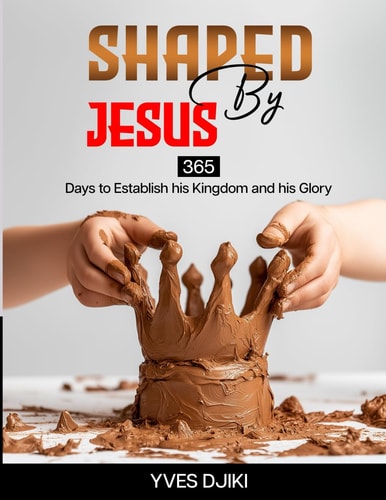 Shaped by Jesus 365 Days to Establish His Reign and Glory