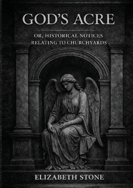 God's Acre; or, Historical Notices Relating to Churchyards