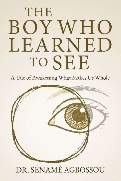 The Boy Who Learned to See: A Tale of Awakening What Makes Us Whole
