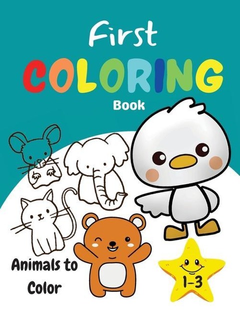 First Coloring Book 1-3 Animals to Color: Amazing and Fun Activity Book for Kids, Toddlers, Boys and Girls