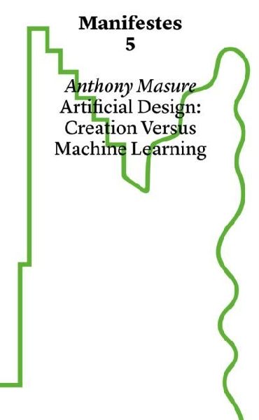 Manifestes 5: Design Under Artifice: Creation Versus Machine Learning