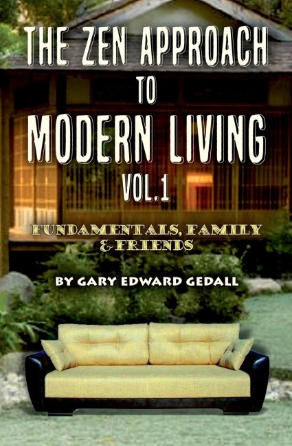 The Zen Approach to Modern Living Vol 1: Fundamentals,  Family & Friends
